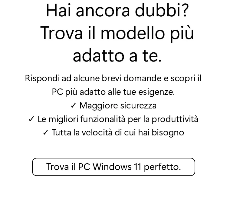 Hai ancora dubbi? Trova il modello più adatto a te.